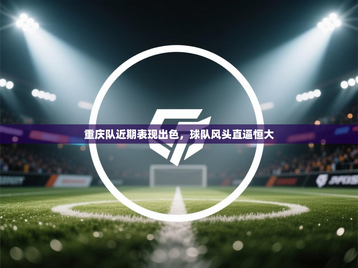 重庆队近期表现出色，球队风头直逼恒大