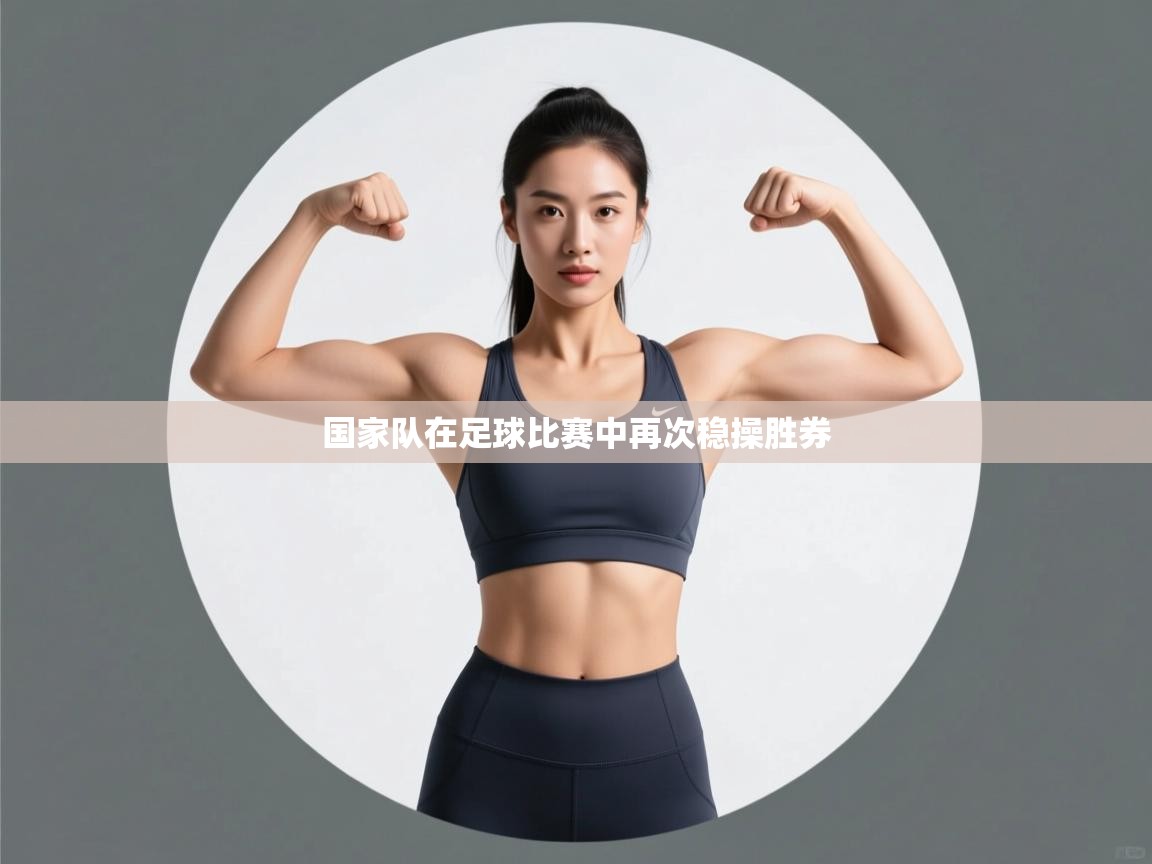 国家队在足球比赛中再次稳操胜券  第1张