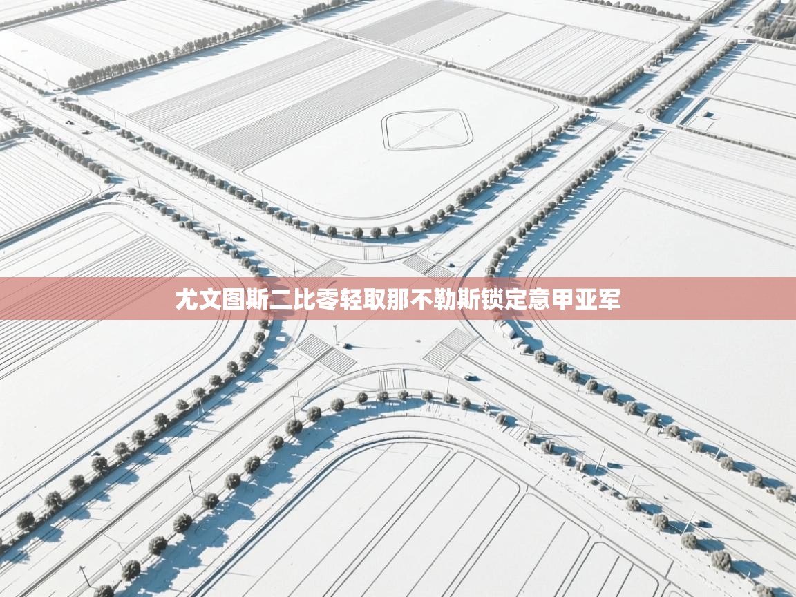 尤文图斯二比零轻取那不勒斯锁定意甲亚军